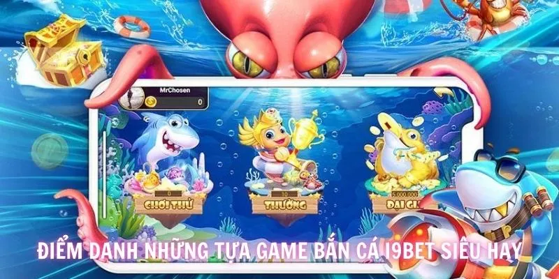 Những đầu game bắn cá ăn tiền nhiều người yêu mến nhất tại trang i9BET