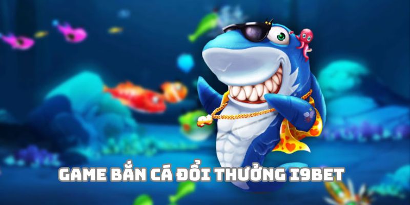 Game Bắn Cá Đổi Thưởng i9BET