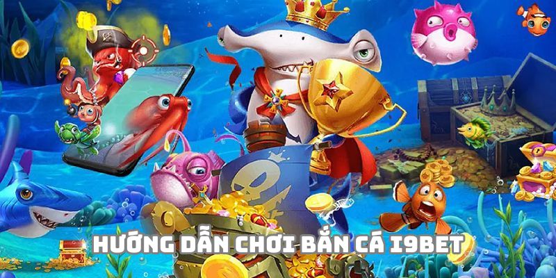 Hướng dẫn chơi bắn cá i9BET