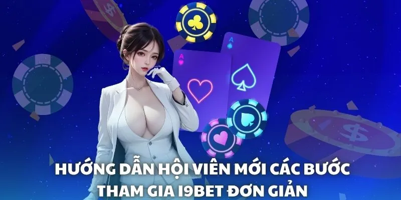Hướng dẫn hội viên mới các bước tham gia i9BET đơn giản Hướng dẫn hội viên mới các bước tham gia i9BET đơn giản
