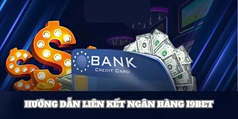 Hướng dẫn liên kết ngân hàng i9BET