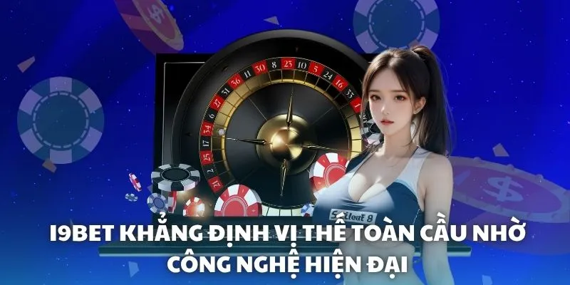 i9BET khẳng định vị thế toàn cầu nhờ công nghệ hiện đại i9BET khẳng định vị thế toàn cầu nhờ công nghệ hiện đại