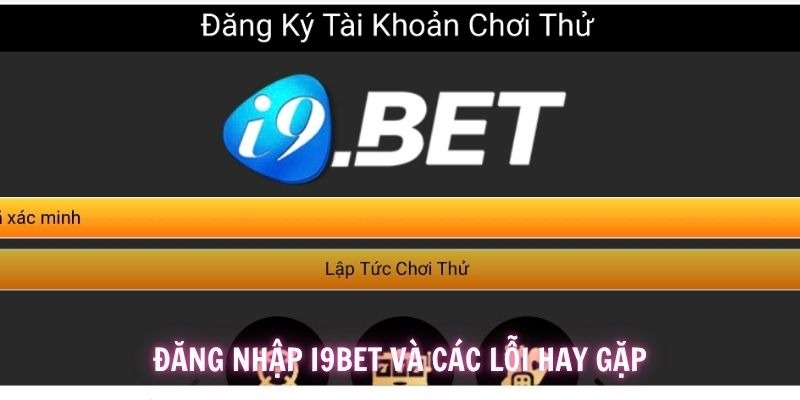 Những hiện tượng bạn có thể bắt gặp khi đăng nhập nhà cái i9BET