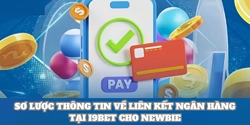 Sơ lược thông tin về liên kết ngân hàng tại i9BET cho newbie