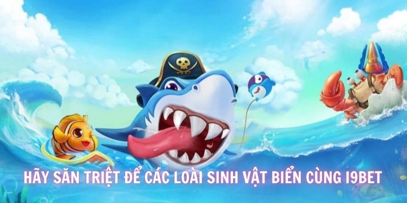 Hàng loạt kinh nghiệm bắn cá i9BET chỉ những cao thủ mới biết đến