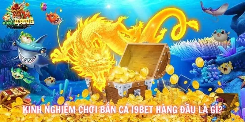 Kinh nghiệm bắn cá i9BET