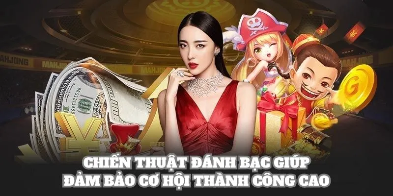 Chiến thuật đánh bạc giúp đảm bảo cơ hội thành công cao