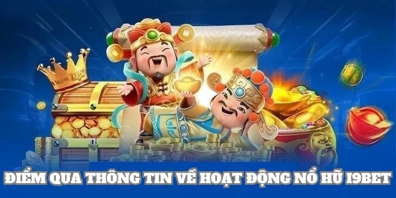 Điểm qua thông tin về hoạt động Nổ Hũ i9BET