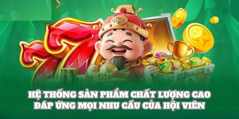 Hệ thống sản phẩm chất lượng cao đáp ứng mọi nhu cầu của hội viên